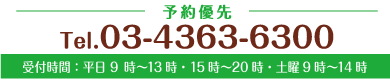 予約優先 Tel.03-4363-6300 受付時間：平日10時～13時・15時～20時・土曜9時～14時